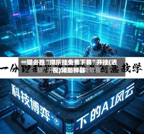 一键必胜“微乐挂免费下载”开挂(透视)辅助神器