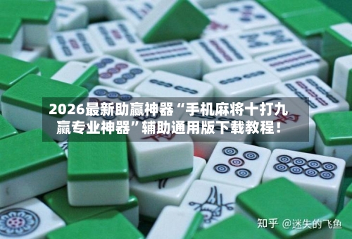 2026最新助赢神器“手机麻将十打九赢专业神器”辅助通用版下载教程！