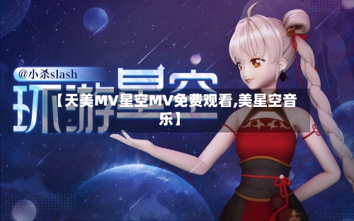 【天美MV星空MV免费观看,美星空音乐】