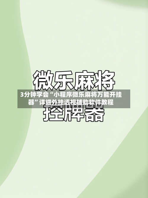 3分钟学会“小程序微乐麻将万能开挂器”详细外挂透视辅助软件教程-第2张图片