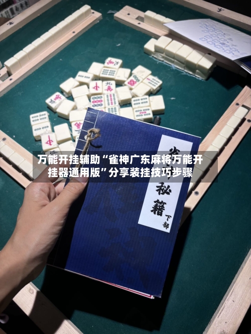 万能开挂辅助“雀神广东麻将万能开挂器通用版”分享装挂技巧步骤-第2张图片