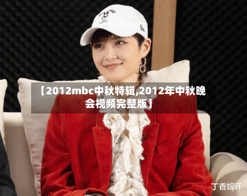 【2012mbc中秋特辑,2012年中秋晚会视频完整版】