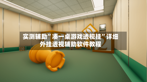 实测辅助”凑一桌游戏透视挂”详细外挂透视辅助软件教程