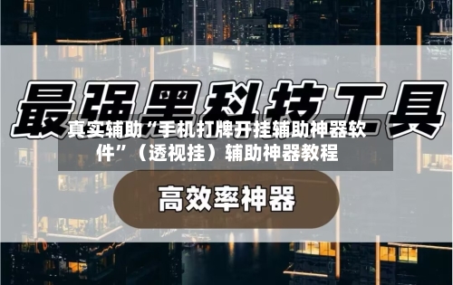 真实辅助“手机打牌开挂辅助神器软件”（透视挂）辅助神器教程