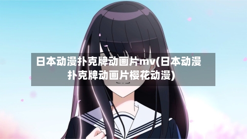 日本动漫扑克牌动画片mv(日本动漫扑克牌动画片樱花动漫)-第2张图片