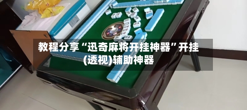 教程分享“迅奇麻将开挂神器”开挂(透视)辅助神器-第2张图片