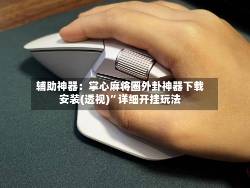 辅助神器：掌心麻将圈外卦神器下载安装(透视)”详细开挂玩法