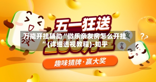 万能开挂辅助“微乐亲友房怎么开挂	”(详细透视教程)-知乎-第2张图片