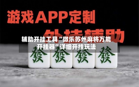 辅助开挂工具“微乐苏州麻将万能开挂器”详细开挂玩法-第3张图片