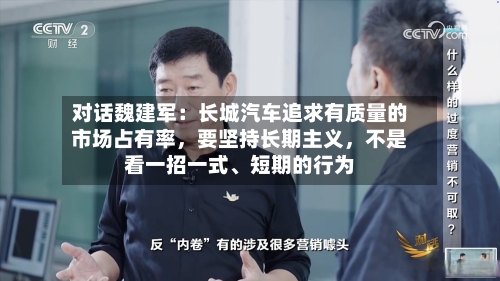 对话魏建军：长城汽车追求有质量的市场占有率，要坚持长期主义，不是看一招一式、短期的行为