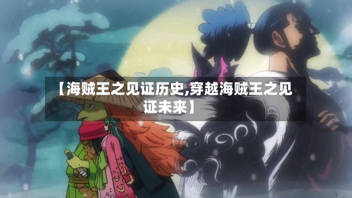 【海贼王之见证历史,穿越海贼王之见证未来】