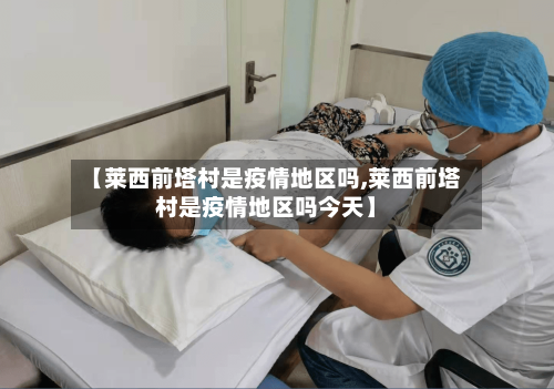 【莱西前塔村是疫情地区吗,莱西前塔村是疫情地区吗今天】