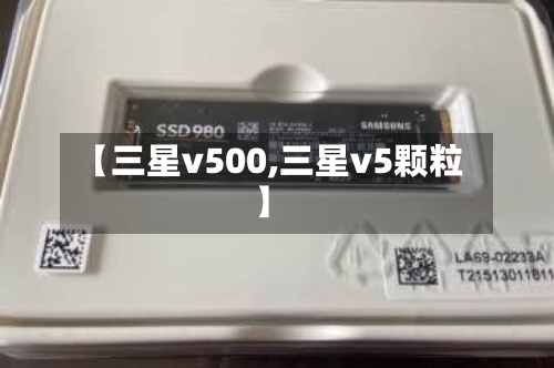 【三星v500,三星v5颗粒】-第1张图片