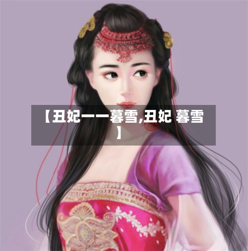 【丑妃一一暮雪,丑妃 暮雪】