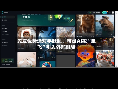 先发优势遭对手赶超	，可灵AI拟“单飞	”引入外部融资-第2张图片