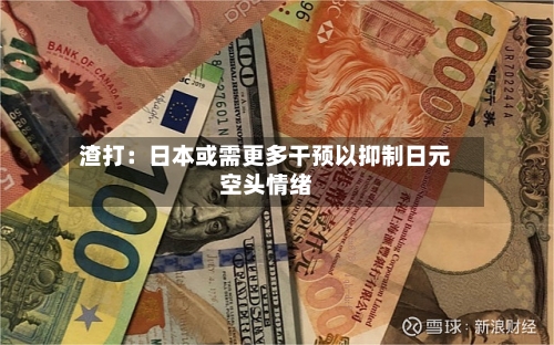 渣打:日本或需更多干预以抑制日元空头情绪
