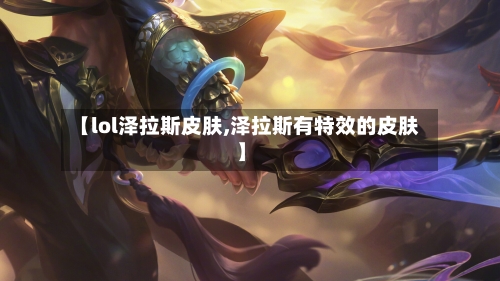 【lol泽拉斯皮肤,泽拉斯有特效的皮肤】-第2张图片