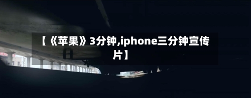 【《苹果》3分钟,iphone三分钟宣传片】-第2张图片