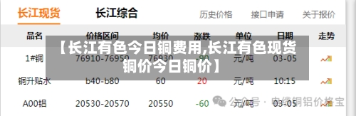 【长江有色今日铜费用,长江有色现货铜价今日铜价】