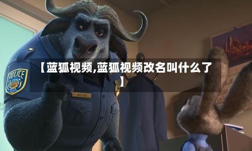 【蓝狐视频,蓝狐视频改名叫什么了】-第2张图片
