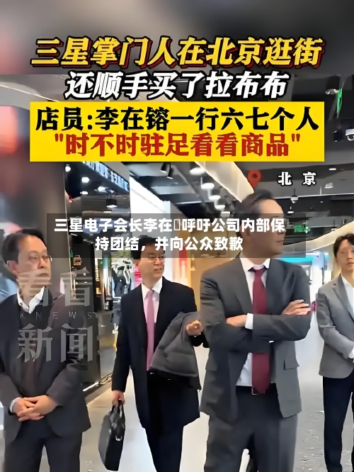 三星电子会长李在镕呼吁公司内部保持团结，并向公众致歉-第3张图片