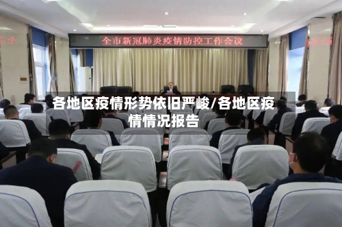 各地区疫情形势依旧严峻/各地区疫情情况报告-第3张图片
