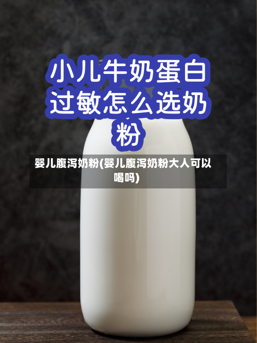 婴儿腹泻奶粉(婴儿腹泻奶粉大人可以喝吗)