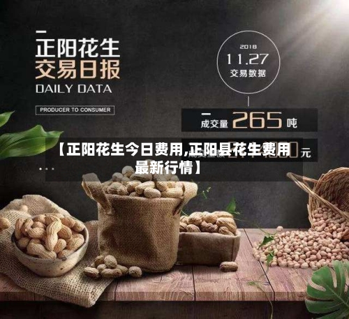 【正阳花生今日费用,正阳县花生费用最新行情】-第2张图片