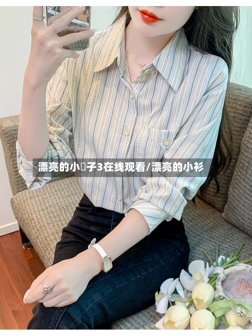 漂亮的小峓子3在线观看/漂亮的小衫