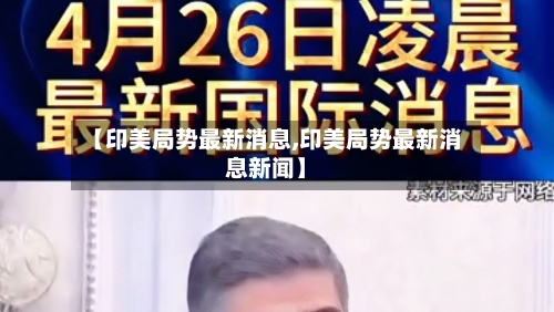 【印美局势最新消息,印美局势最新消息新闻】-第2张图片
