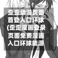 歪歪动漫页面首登入口环球(歪歪漫画登录页面免费漫画入口环球能源)-第2张图片