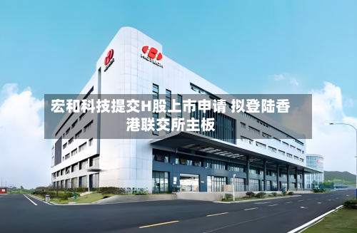 宏和科技提交H股上市申请 拟登陆香港联交所主板-第3张图片