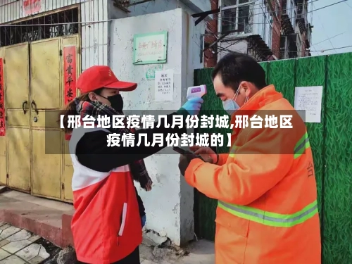 【邢台地区疫情几月份封城,邢台地区疫情几月份封城的】