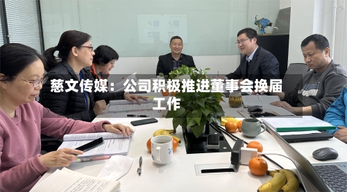 慈文传媒：公司积极推进董事会换届工作-第2张图片