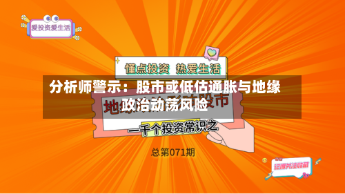 分析师警示：股市或低估通胀与地缘政治动荡风险-第2张图片