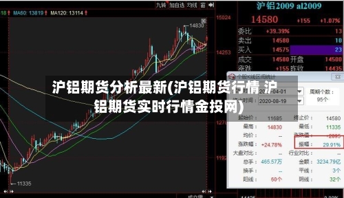沪铝期货分析最新(沪铝期货行情 沪铝期货实时行情金投网)