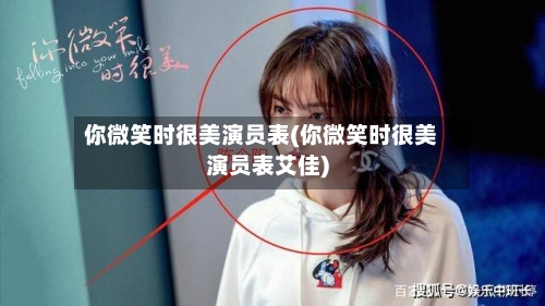 你微笑时很美演员表(你微笑时很美演员表艾佳)