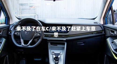 来不及了在车C/来不及了赶紧上车意思-第2张图片
