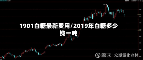 1901白糖最新费用/2019年白糖多少钱一吨-第2张图片