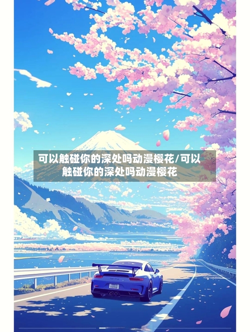 可以触碰你的深处吗动漫樱花/可以触碰你的深处吗动漫樱花-第3张图片