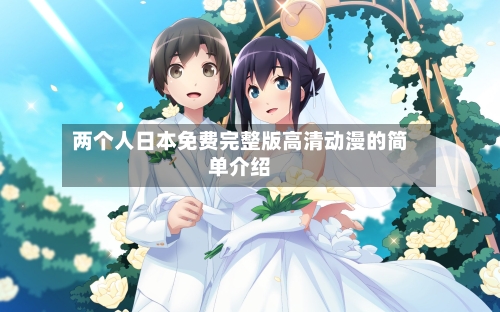 两个人日本免费完整版高清动漫的简单介绍-第3张图片
