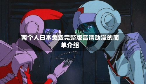 两个人日本免费完整版高清动漫的简单介绍