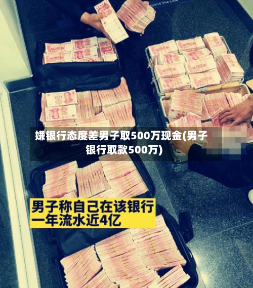 嫌银行态度差男子取500万现金(男子银行取款500万)-第3张图片