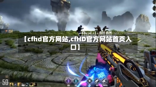【cfhd官方网站,cfHD官方网站首页入口】-第3张图片
