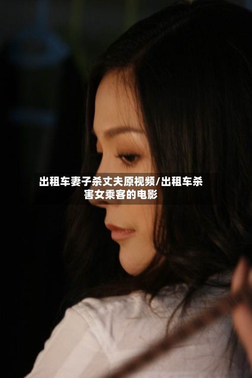 出租车妻子杀丈夫原视频/出租车杀害女乘客的电影