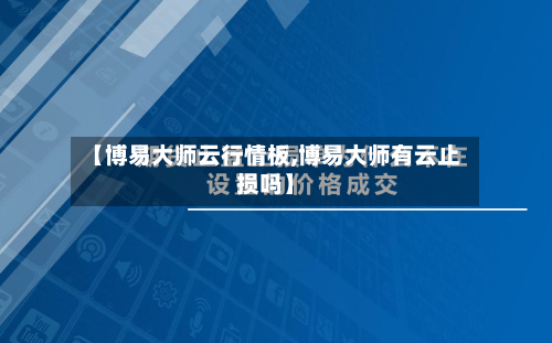 【博易大师云行情板,博易大师有云止损吗】-第3张图片