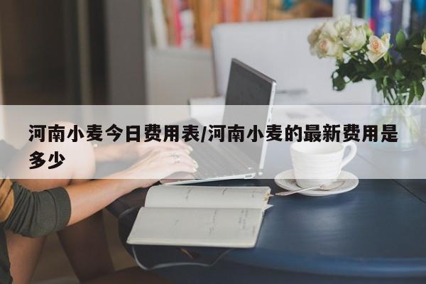 河南小麦今日费用表/河南小麦的最新费用是多少