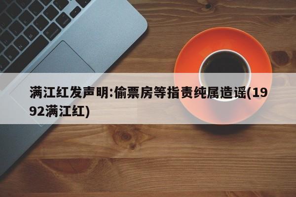 满江红发声明:偷票房等指责纯属造谣(1992满江红)