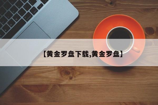 【黄金罗盘下载,黄金罗盘】