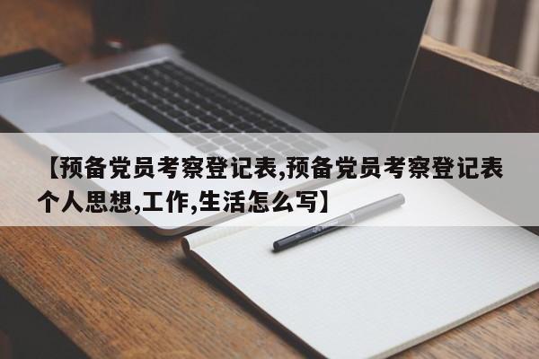 【预备党员考察登记表,预备党员考察登记表个人思想,工作,生活怎么写】